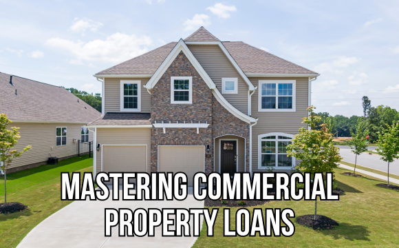 Mastering Commercial Property Loans