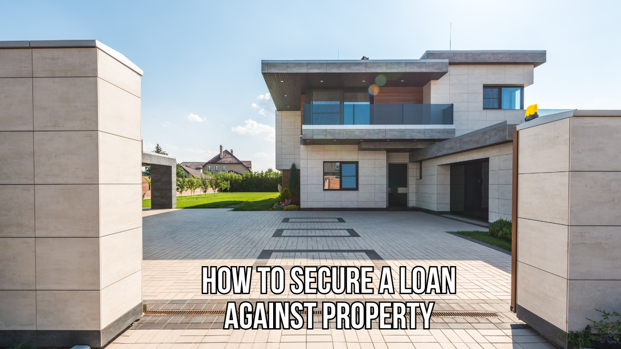 How to Secure a Loan Against Property