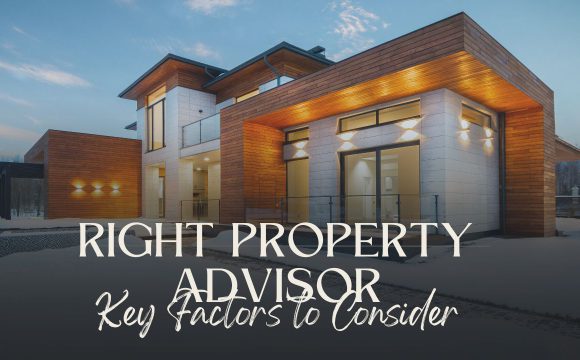 How to Choose the Right Property Advisor Key Factors to Consider
