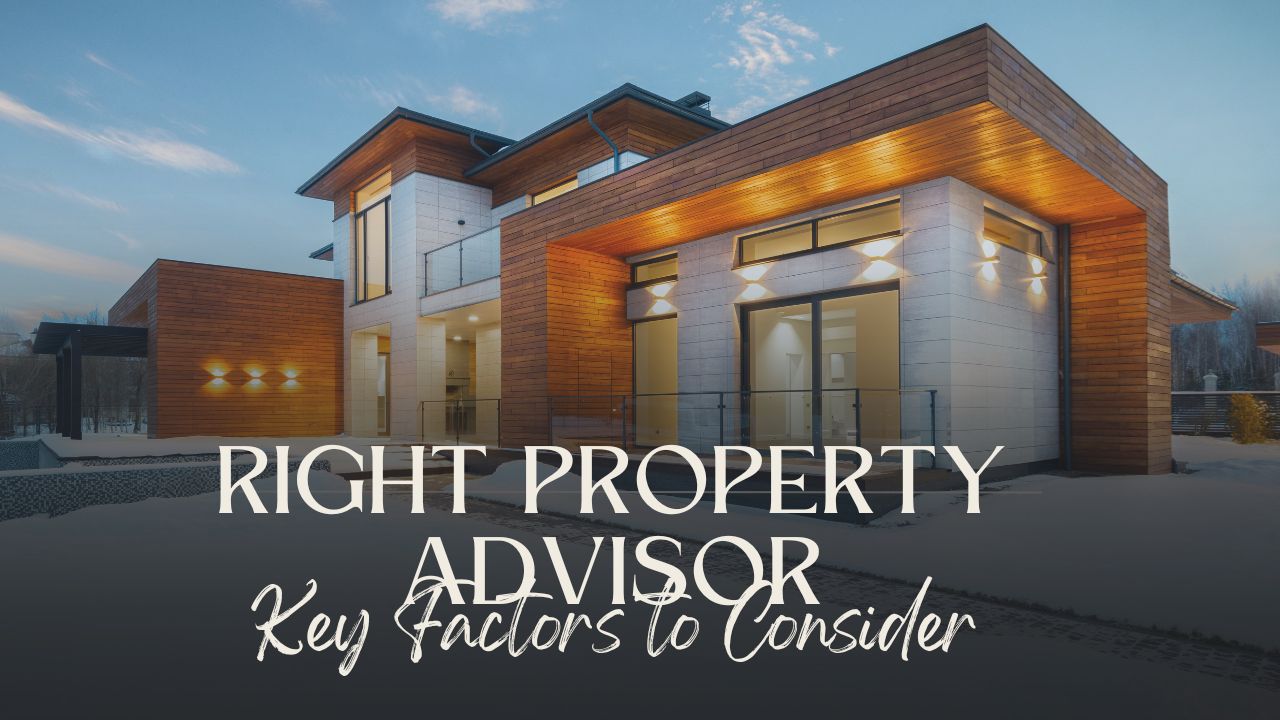 How to Choose the Right Property Advisor Key Factors to Consider